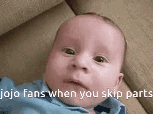 a baby laying on a couch with the words " jojo fans when you skip parts " above it