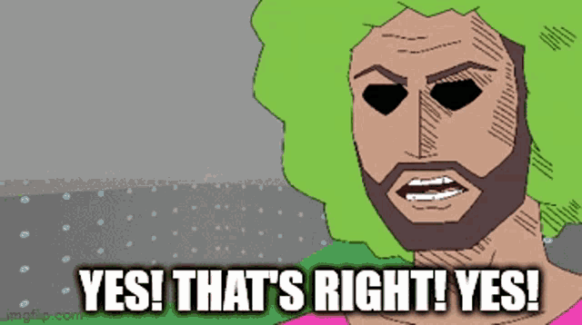 a cartoon of a man with a beard and green hair saying yes that 's right yes