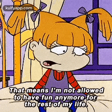 That Means L'M Not Allowedto Have Fun Anymore Forthe Rest Of My Life..Gif GIF