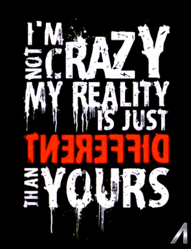 a poster that says ' i 'm crazy my reality is just better than yours ' on it