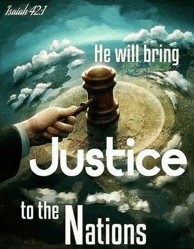 a poster that says `` he will bring justice to the nations '' with a hand holding a gavel .