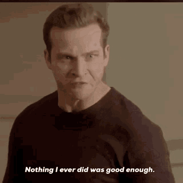 a man in a black shirt says " nothing i ever did was good enough "