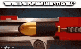 why would you play boom arena ? it 's so tras ..