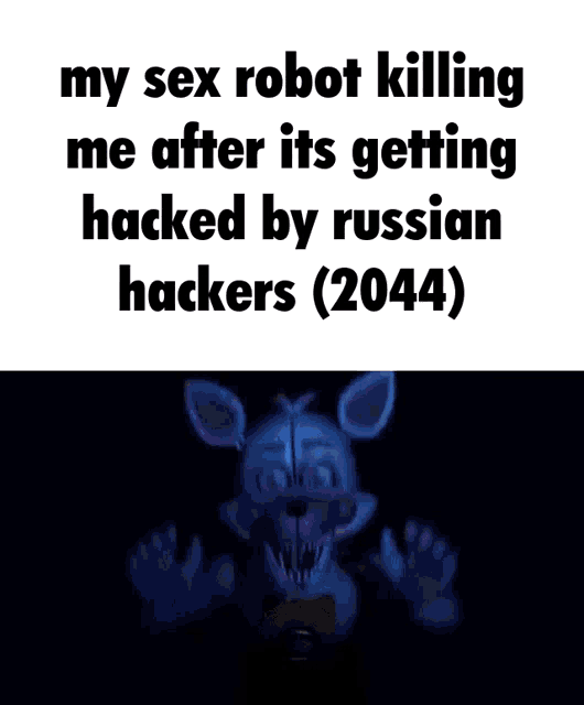 a text that says my sex robot killing me after it 's getting hacked by russian hackers