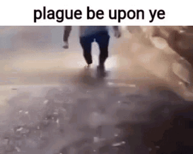 a person is walking on a sidewalk with the words `` plague be upon ye '' written on the bottom .