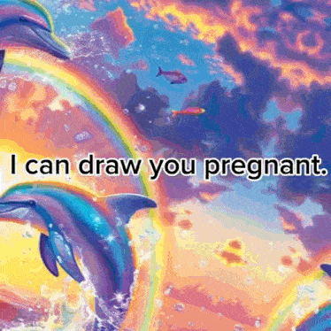 a painting of dolphins with the words " i can draw you pregnant " below them