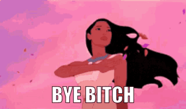 a cartoon of pocahontas with the words bye bitch written below her