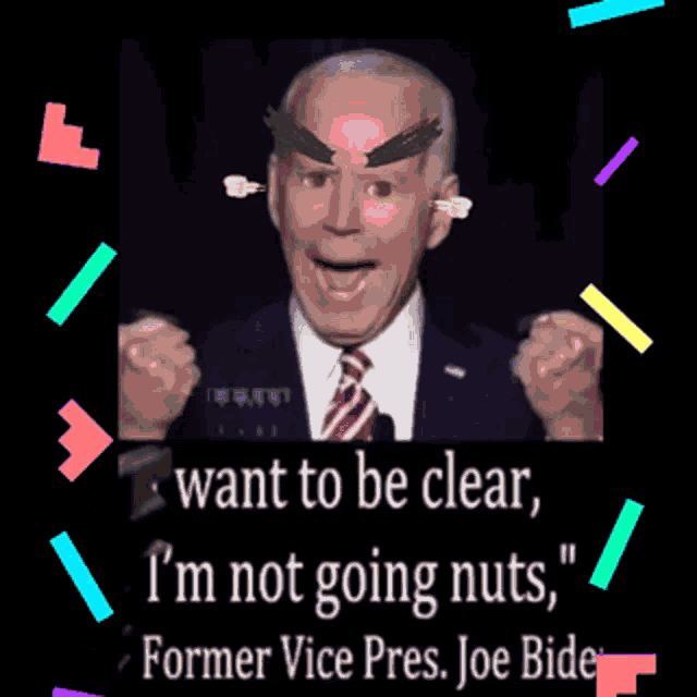 a picture of joe biden with the words " want to be clear i 'm not going nuts former vice pres joe bide "
