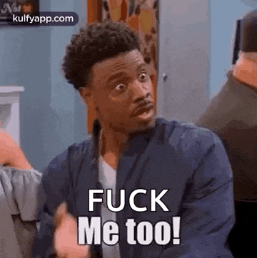 a man in a blue jacket is saying `` fuck me too ! ''