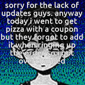 sorry for the lack of updates guys . anyway today i went to get pizza