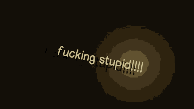 a black background with the words fucking stupid written in white