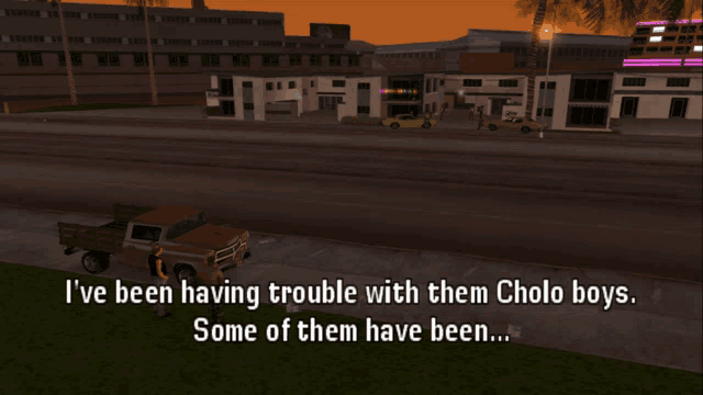 a screenshot of a video game says i 've been having trouble with them cholo boys and some of them have been