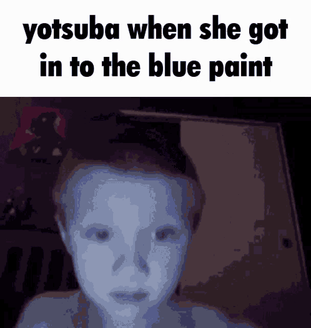 yotsuba when she got in to the blue paint written on a picture of a child 's face