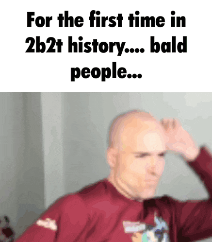 a bald man is scratching his head in a blurry photo with the caption for the first time in 2b2t history ... bald people ...