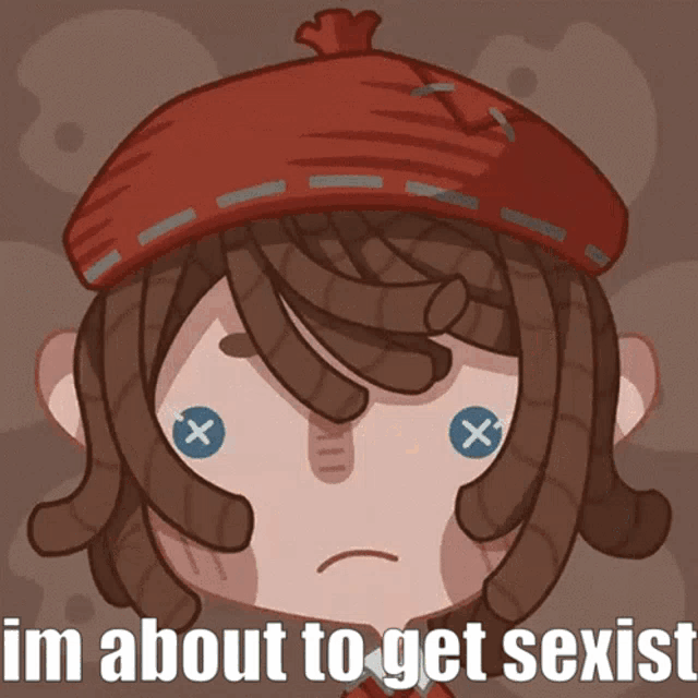 a cartoon drawing of a girl with x 's on her eyes and the words im about to get sexist below her