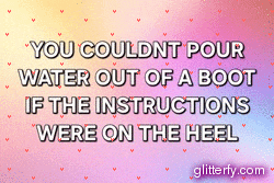 a poster that says you couldn t pour water out of a boot if the instructions were on the heel