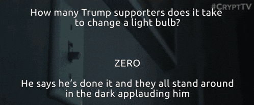 how many trump supporters does it take to change a light bulb zero he says he 's done it and they all stand around