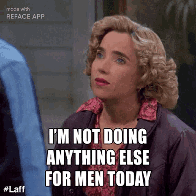 a woman says that she 's not doing anything else for men today