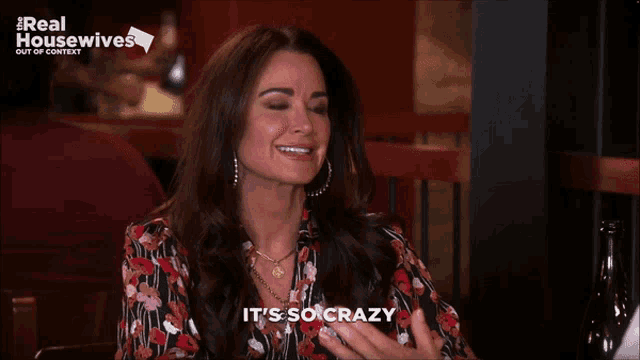 a woman says it 's so crazy on a real housewives show