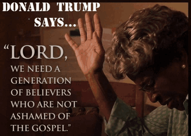 donald trump says " lord " we need a generation of believers who are not ashamed of the gospel
