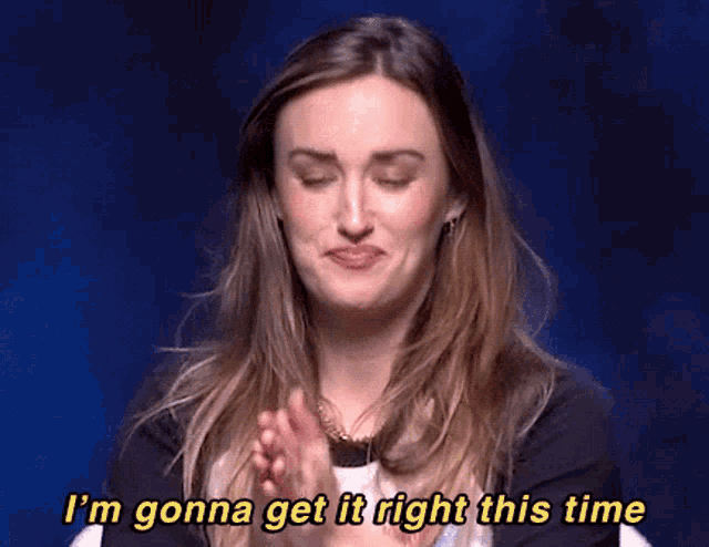 a woman is clapping her hands and saying `` i 'm gonna get it right this time '' .