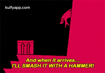 And When It Arrives...I'Ll Smash It With A Hammer!.Gif GIF