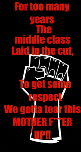 a poster that says " for too many years the middle class laid in the cut to get some respect we gotta tear this mother f *** er up "