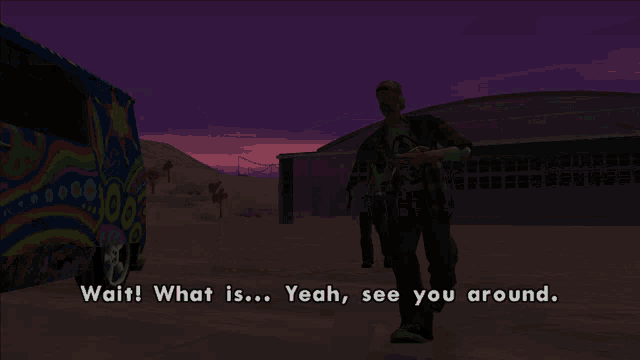 a video game screen shows a man standing next to a colorful van and says wait what is ... yeah see you around
