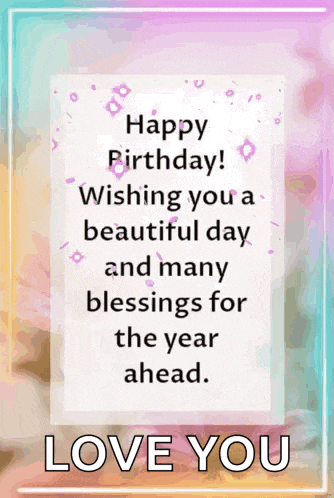 happy birthday wishing you a beautiful day and many blessings for the year ahead . love you .