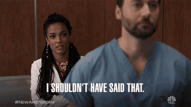 a man in a scrub says " i shouldn 't have said that "