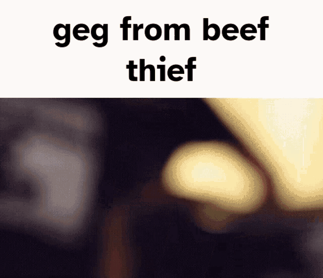 a blurred image with the words " geg from beef thief " on the top