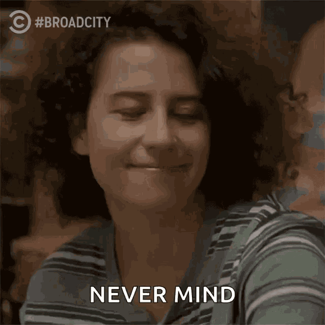 a woman with curly hair says " never mind "