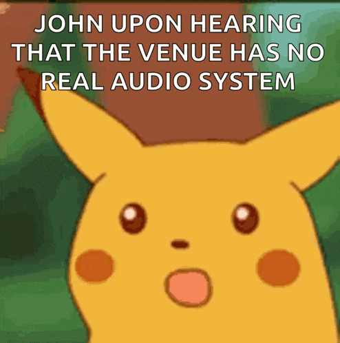a cartoon of a surprised pikachu with a caption that says john upon hearing that the venue has no real audio system