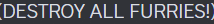a black background with the words destroy all furries