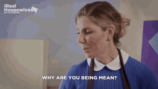 a woman says why are you being mean while wearing a blue sweater
