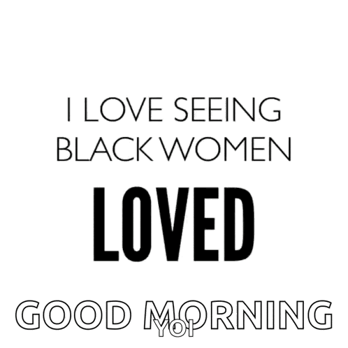 a black and white poster that says `` i love seeing black women confident good morning ''