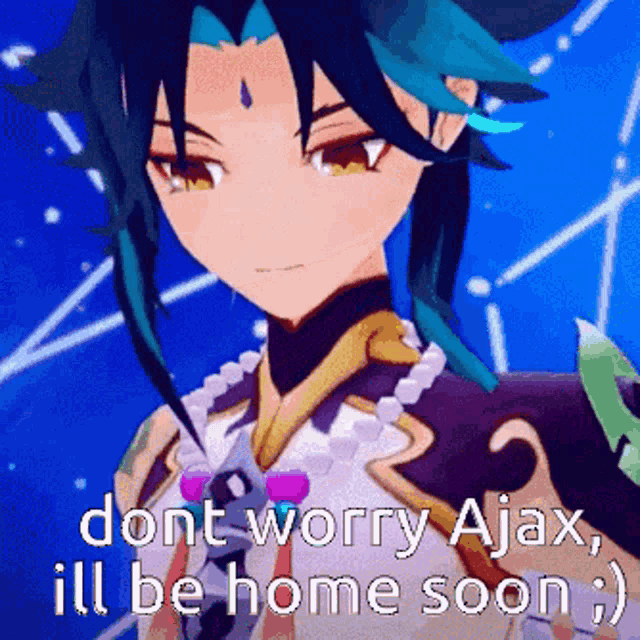 a picture of a anime character with the words " dont worry ajax ill be home soon "