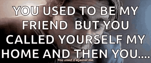a picture of a man with the words you used to be my friend but you called yourself my home and then you