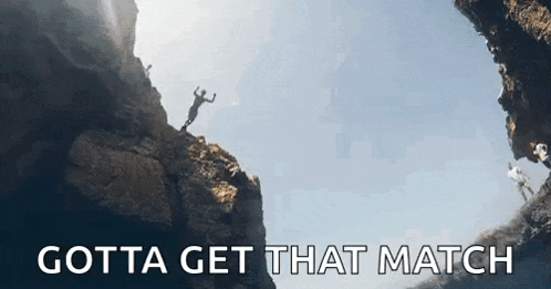 a man is jumping off a cliff into the water with the words `` gotta get that match '' .