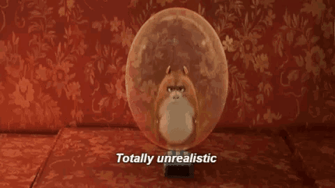a hamster in a bubble with the words totally unrealistic written below it