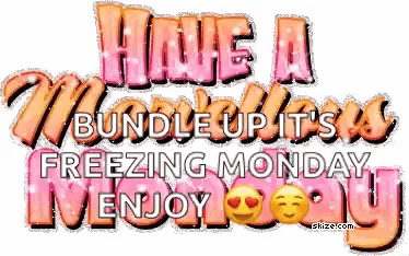 have a wonderful bundle up it 's freezing monday enjoy today
