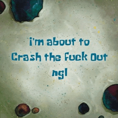 a spongebob squarepants poster with the words `` i 'm about to crash the fuck out ngl '' written on it .