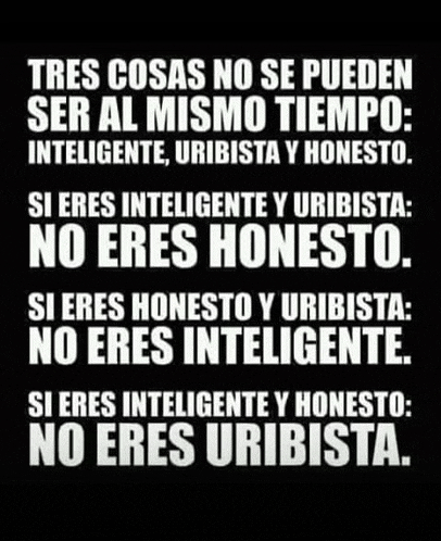 three things no se pueden ser al mismo tiempo : inteligente uribista y honesto