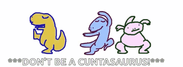 a cartoon of three dinosaurs and the words " don t be a cuntasaurus "