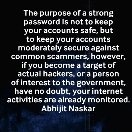 a quote by abhijit naskar says the purpose of a strong password is not to keep your accounts safe