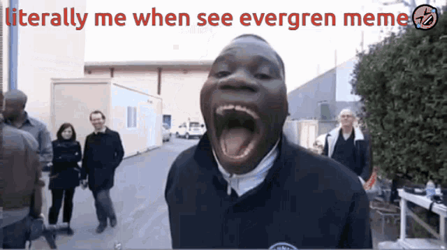 a man with his mouth wide open and the words literally me when see evergreen meme