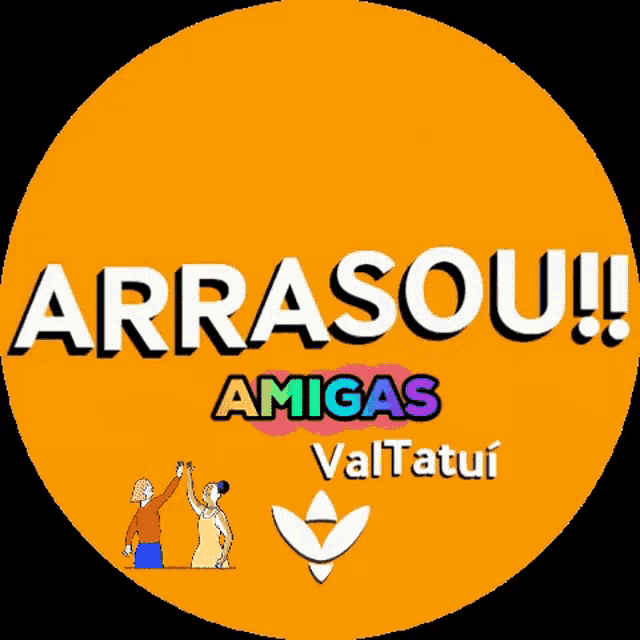 an orange circle with the words arrasou amigas valtatui on it