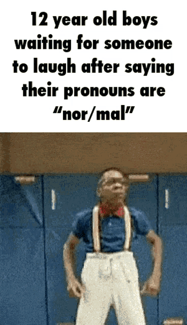 a 12 year old boy is waiting for someone to laugh after saying their pronouns are " nor/mal "