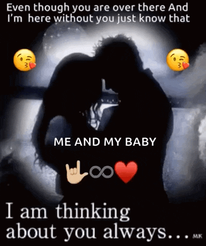 even though you are over there and i 'm here without you just know that me and my baby i am thinking about you always mk