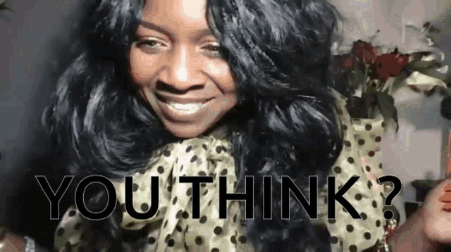 a woman in a polka dot shirt is smiling with the words " you think " below her